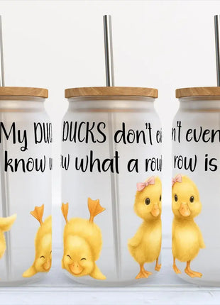 My Ducks Don’t Even Know What A Row Is 16oz Frosted Libbey 