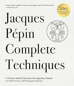 Jacques Pépin Complete Techniques 50th Anniversary Edition: A Culinary Master Class from the Legendary Teacher